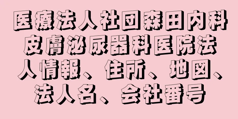 医療法人社団森田内科皮膚泌尿器科医院法人情報、住所、地図、法人名、会社番号