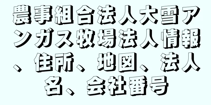 農事組合法人大雪アンガス牧場法人情報、住所、地図、法人名、会社番号