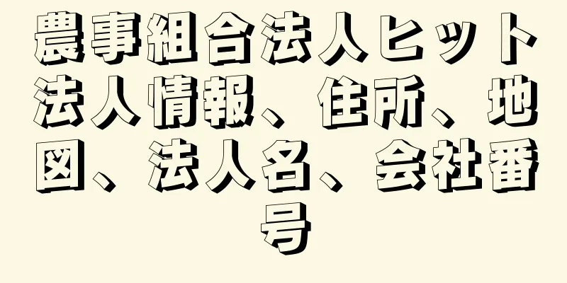 農事組合法人ヒット法人情報、住所、地図、法人名、会社番号