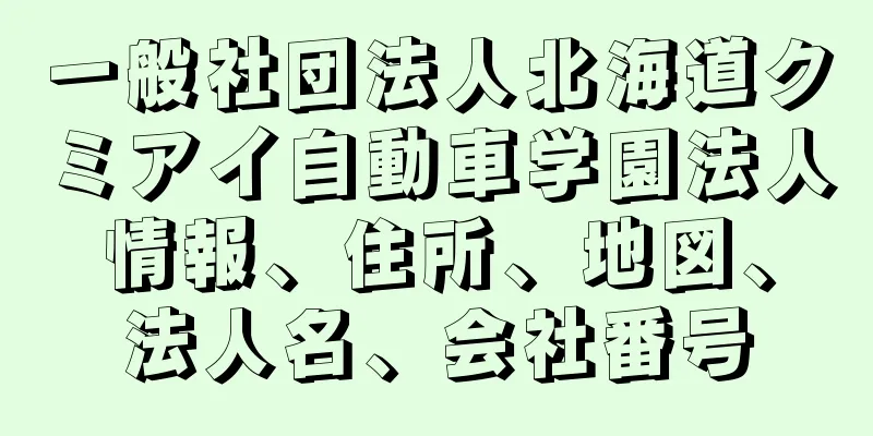 一般社団法人北海道クミアイ自動車学園法人情報、住所、地図、法人名、会社番号