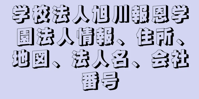 学校法人旭川報恩学園法人情報、住所、地図、法人名、会社番号