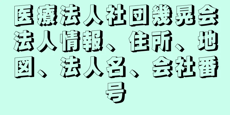 医療法人社団幾晃会法人情報、住所、地図、法人名、会社番号