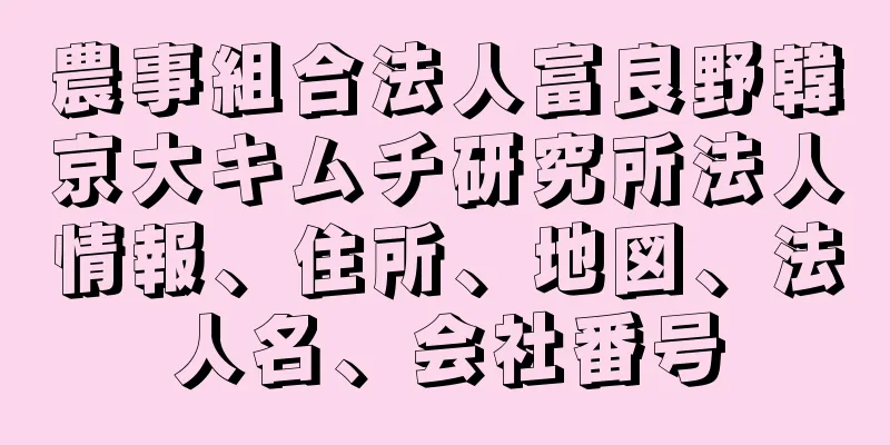 農事組合法人富良野韓京大キムチ研究所法人情報、住所、地図、法人名、会社番号