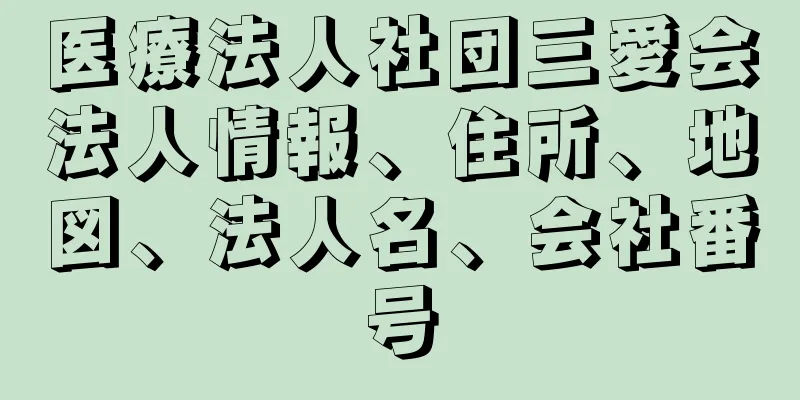 医療法人社団三愛会法人情報、住所、地図、法人名、会社番号