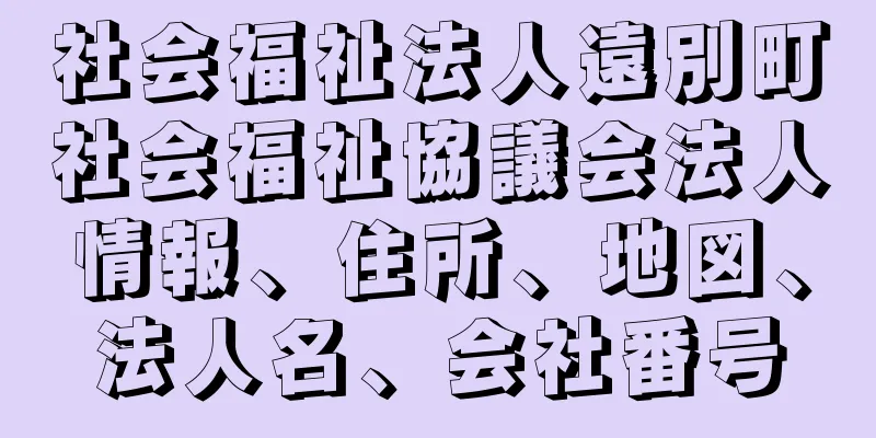 社会福祉法人遠別町社会福祉協議会法人情報、住所、地図、法人名、会社番号