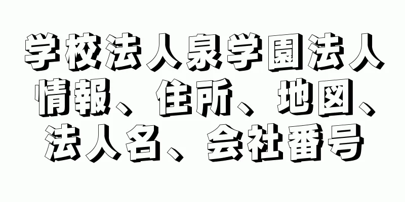 学校法人泉学園法人情報、住所、地図、法人名、会社番号