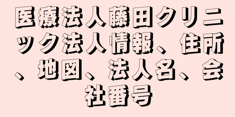 医療法人藤田クリニック法人情報、住所、地図、法人名、会社番号