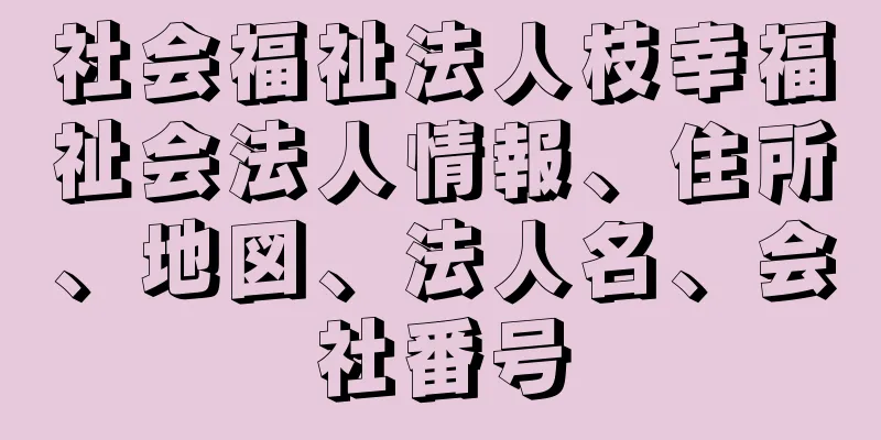 社会福祉法人枝幸福祉会法人情報、住所、地図、法人名、会社番号