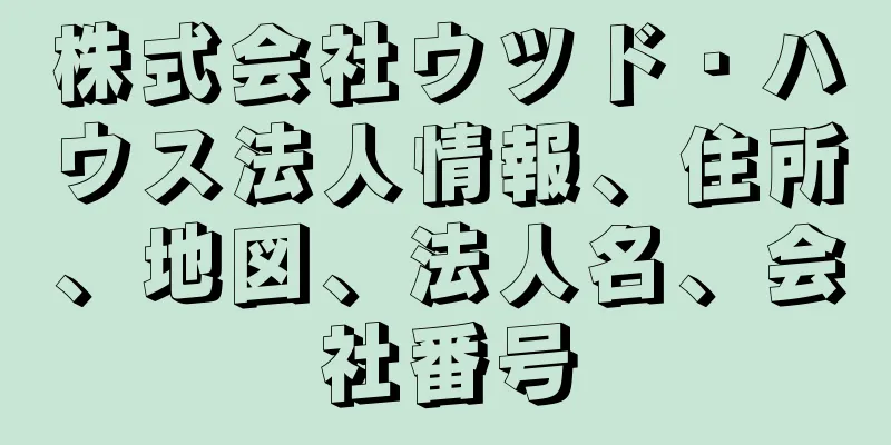 株式会社ウツド・ハウス法人情報、住所、地図、法人名、会社番号