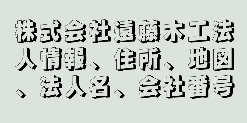 株式会社遠藤木工法人情報、住所、地図、法人名、会社番号