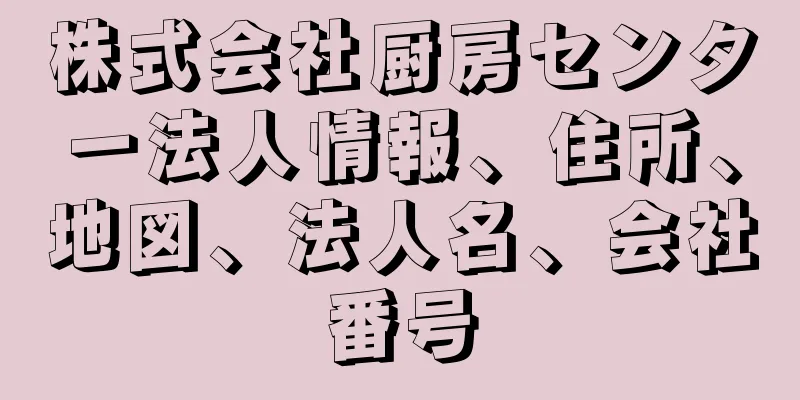 株式会社厨房センター法人情報、住所、地図、法人名、会社番号