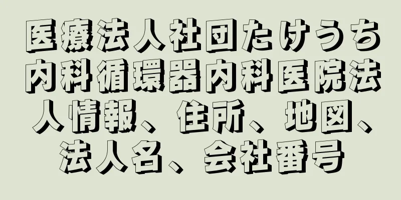 医療法人社団たけうち内科循環器内科医院法人情報、住所、地図、法人名、会社番号