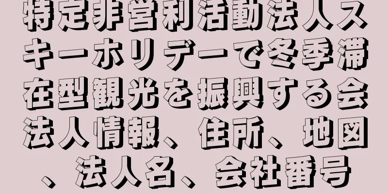 特定非営利活動法人スキーホリデーで冬季滞在型観光を振興する会法人情報、住所、地図、法人名、会社番号