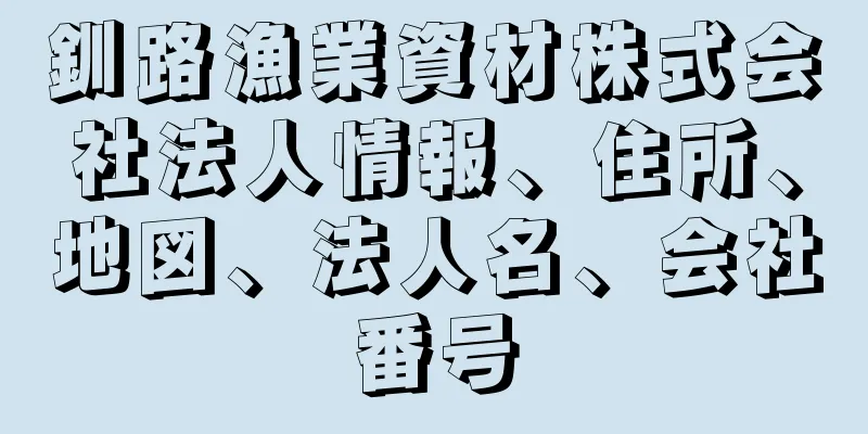 釧路漁業資材株式会社法人情報、住所、地図、法人名、会社番号