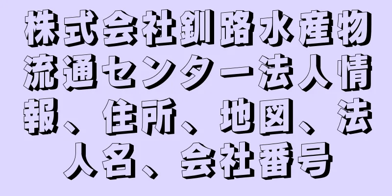 株式会社釧路水産物流通センター法人情報、住所、地図、法人名、会社番号