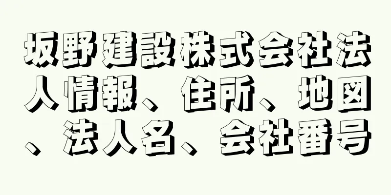 坂野建設株式会社法人情報、住所、地図、法人名、会社番号