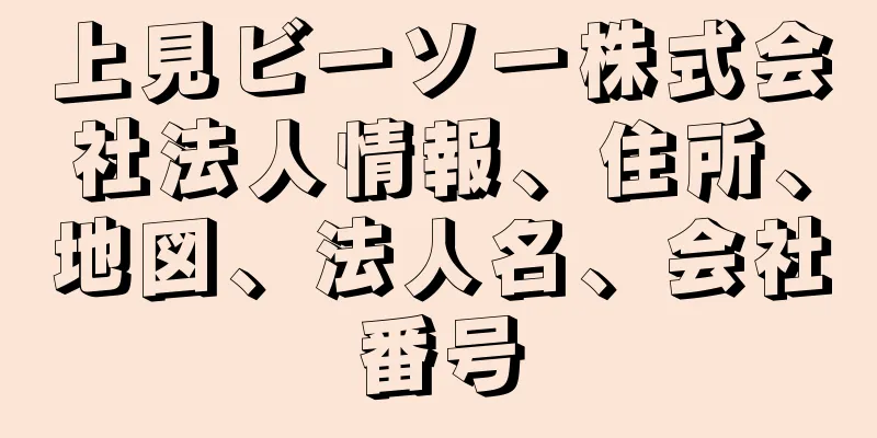 上見ビーソー株式会社法人情報、住所、地図、法人名、会社番号