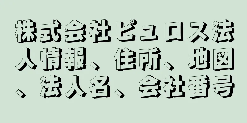 株式会社ピュロス法人情報、住所、地図、法人名、会社番号