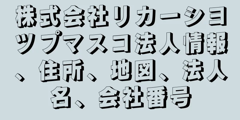 株式会社リカーシヨツプマスコ法人情報、住所、地図、法人名、会社番号