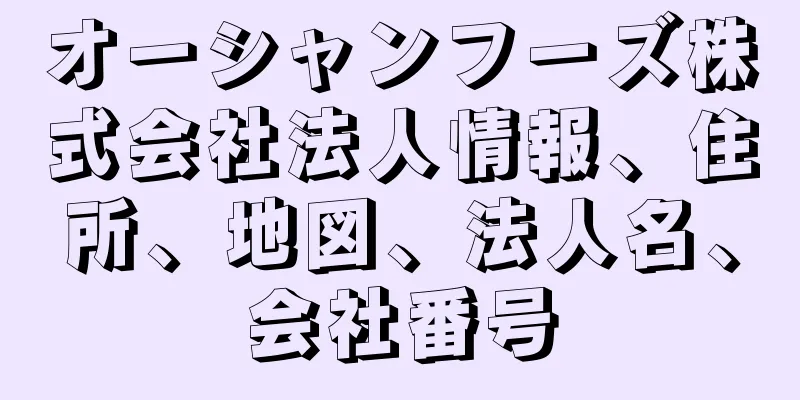 オーシャンフーズ株式会社法人情報、住所、地図、法人名、会社番号