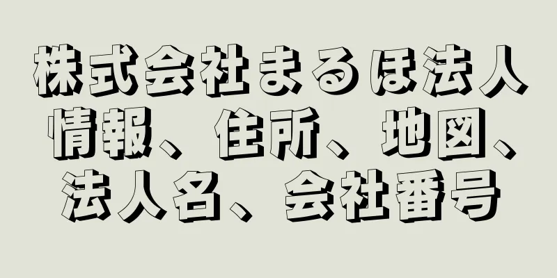 株式会社まるほ法人情報、住所、地図、法人名、会社番号