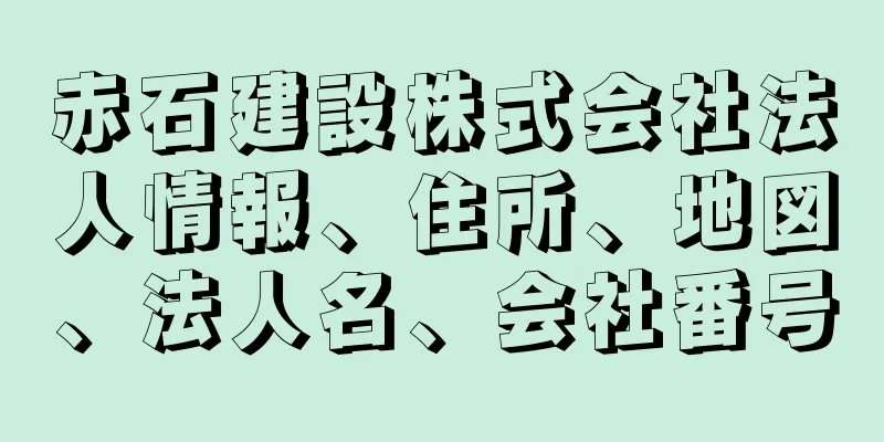 赤石建設株式会社法人情報、住所、地図、法人名、会社番号