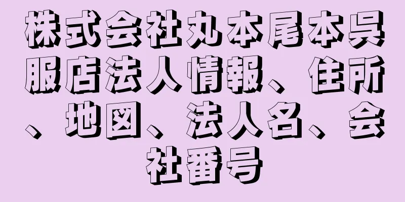 株式会社丸本尾本呉服店法人情報、住所、地図、法人名、会社番号