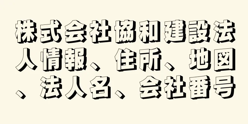 株式会社協和建設法人情報、住所、地図、法人名、会社番号