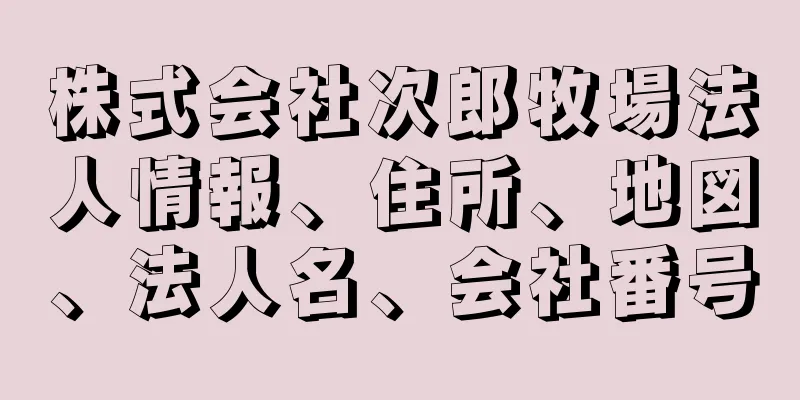 株式会社次郎牧場法人情報、住所、地図、法人名、会社番号