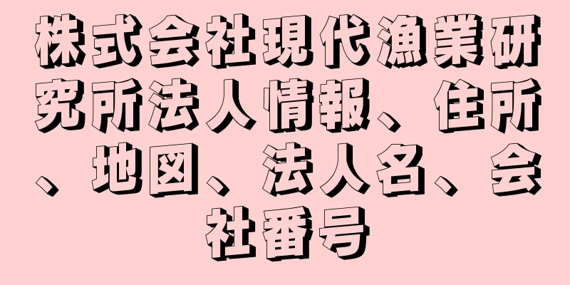 株式会社現代漁業研究所法人情報、住所、地図、法人名、会社番号