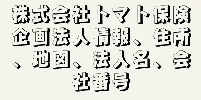 株式会社トマト保険企画法人情報、住所、地図、法人名、会社番号