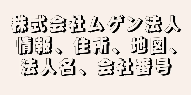 株式会社ムゲン法人情報、住所、地図、法人名、会社番号