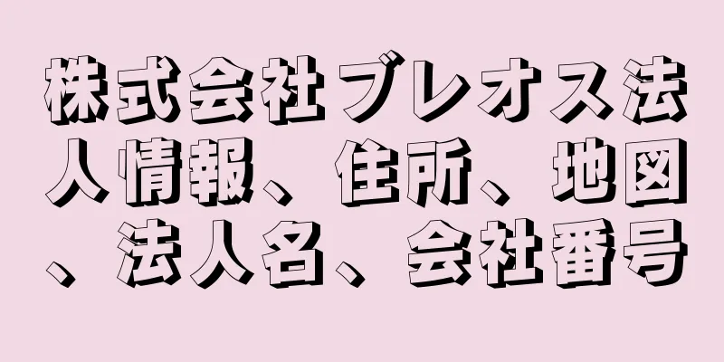 株式会社ブレオス法人情報、住所、地図、法人名、会社番号