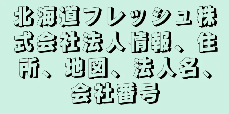 北海道フレッシュ株式会社法人情報、住所、地図、法人名、会社番号