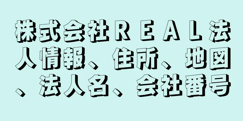 株式会社ＲＥＡＬ法人情報、住所、地図、法人名、会社番号