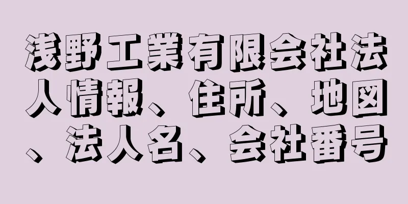 浅野工業有限会社法人情報、住所、地図、法人名、会社番号