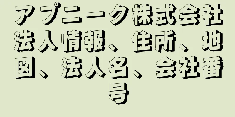 アプニーク株式会社法人情報、住所、地図、法人名、会社番号