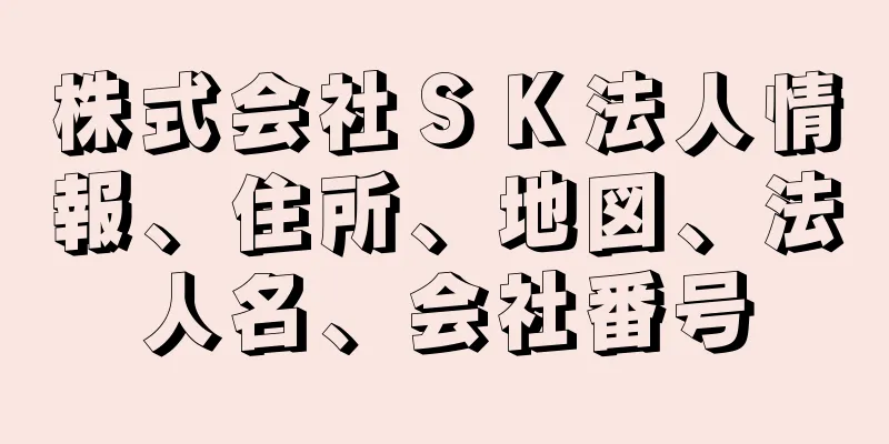 株式会社ＳＫ法人情報、住所、地図、法人名、会社番号