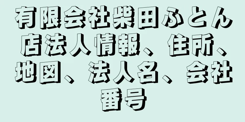 有限会社柴田ふとん店法人情報、住所、地図、法人名、会社番号