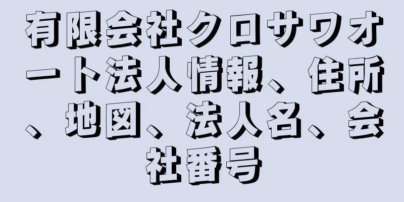 有限会社クロサワオート法人情報、住所、地図、法人名、会社番号