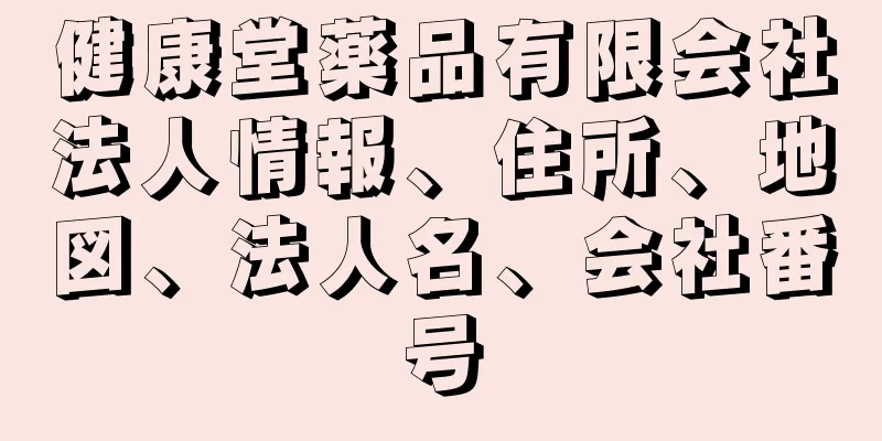 健康堂薬品有限会社法人情報、住所、地図、法人名、会社番号