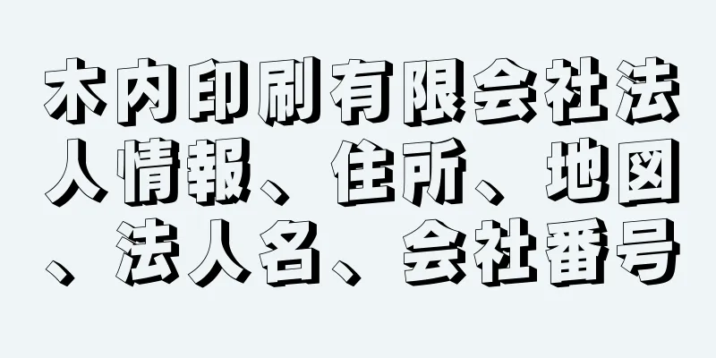 木内印刷有限会社法人情報、住所、地図、法人名、会社番号