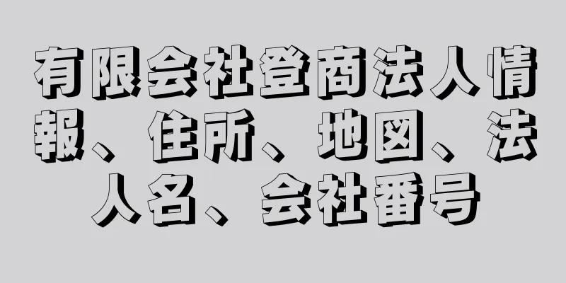 有限会社登商法人情報、住所、地図、法人名、会社番号