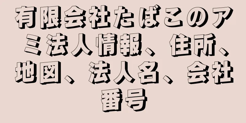 有限会社たばこのアミ法人情報、住所、地図、法人名、会社番号