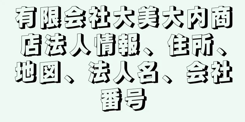 有限会社大美大内商店法人情報、住所、地図、法人名、会社番号