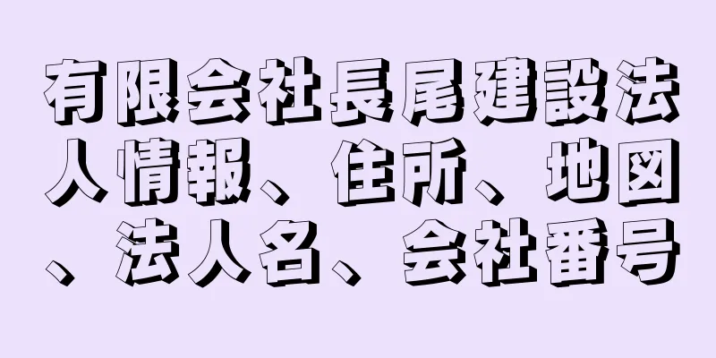 有限会社長尾建設法人情報、住所、地図、法人名、会社番号