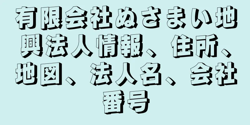 有限会社ぬさまい地興法人情報、住所、地図、法人名、会社番号