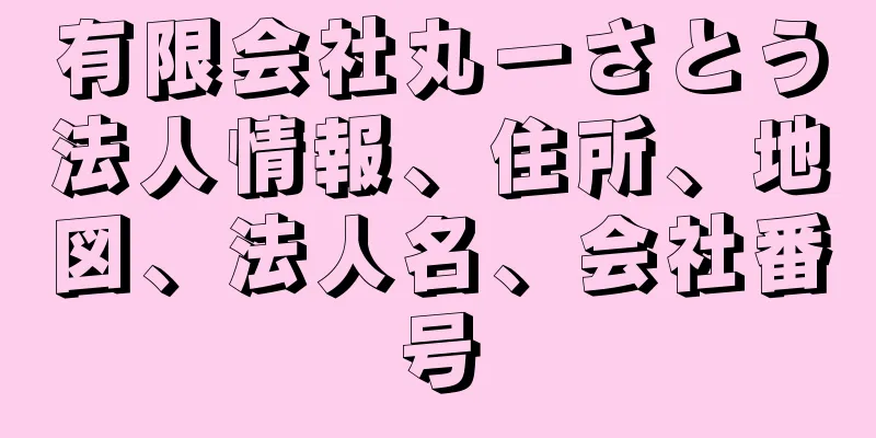 有限会社丸一さとう法人情報、住所、地図、法人名、会社番号