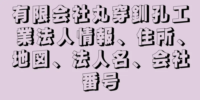 有限会社丸穿釧孔工業法人情報、住所、地図、法人名、会社番号