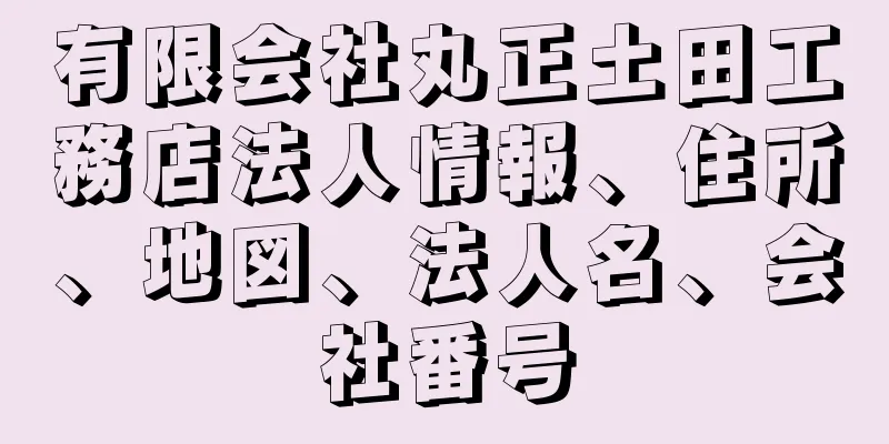 有限会社丸正土田工務店法人情報、住所、地図、法人名、会社番号